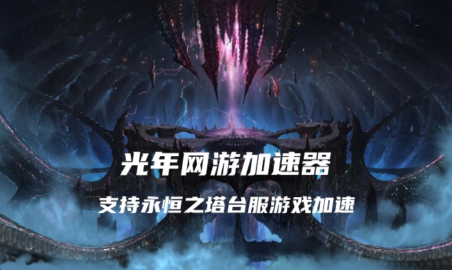 玩永恒之塔经典版台服延迟低的加速器推荐？光年加速器低至40-70ms延迟