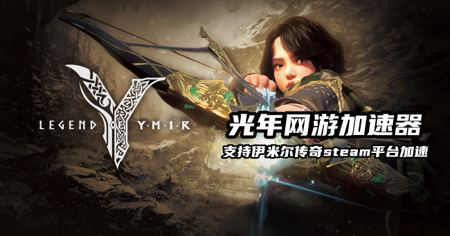 尤弥尔传奇Steam服怎么下载？光年加速器帮你快速搞定预载+登录难题