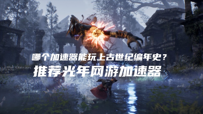 上古世纪编年史游戏官网怎么进？哪个游戏加速器能玩？