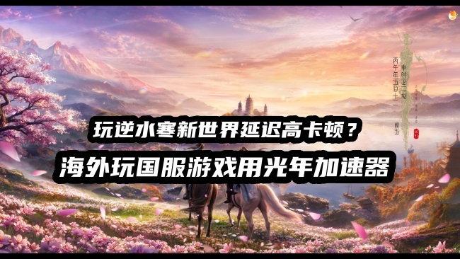 在南美洲巴西等海外地区能玩国服逆水寒新世界PC端手游吗？用光年网游加速器