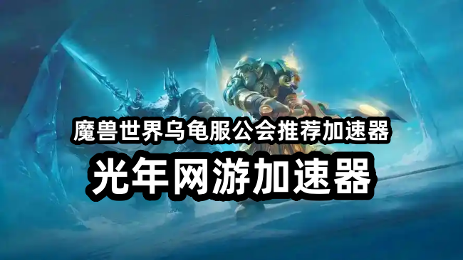 海外玩国服《魔兽世界至暗之夜》延迟高卡顿怎么办？用光年加速器
