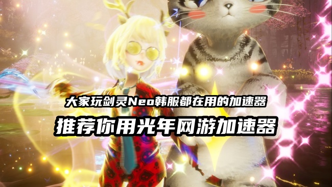 剑灵Neo韩服延迟高更新慢卡顿？光年加速器专线优化畅享丝滑体验