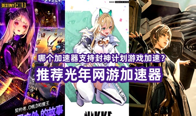 哪个加速器能玩腾讯NIKKE新作《封神计划》？用光年加速器