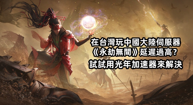 台灣玩家可以遊玩網易大陸伺服器的《永劫無間》嗎？網絡延遲Ping值過高如何解決？