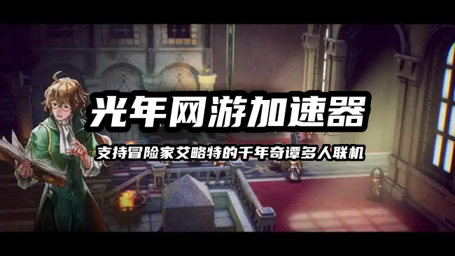 冒险家艾略特的千年奇谭游戏延迟高卡顿掉线？免费稳定的游戏加速器推荐
