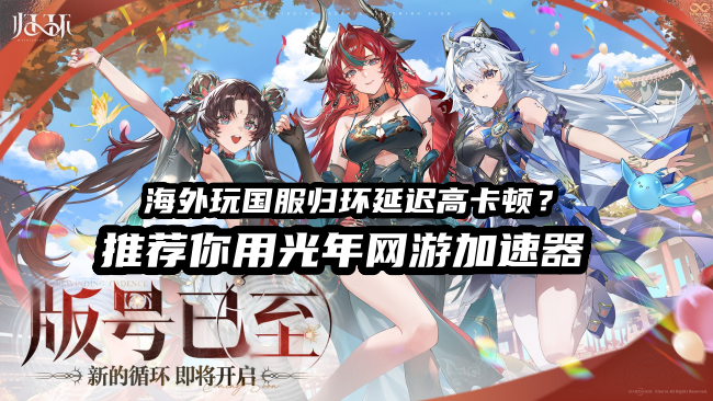 海外华人玩国服<归环>总卡顿延迟高？光年加速器让你低延迟玩国服游戏