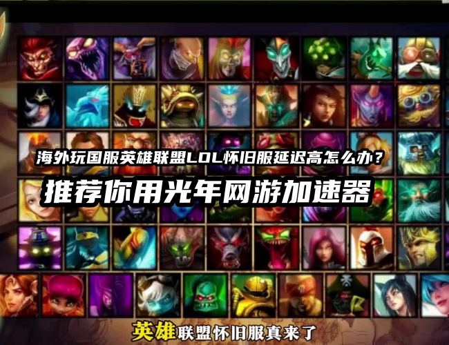 在海外能玩国服LOL英雄联盟经典怀旧服吗？游戏延迟高卡顿解决方法