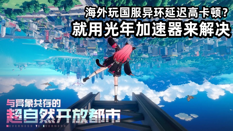 终于找到了！身处国外的华人留学生玩异环国服不再卡顿的方法