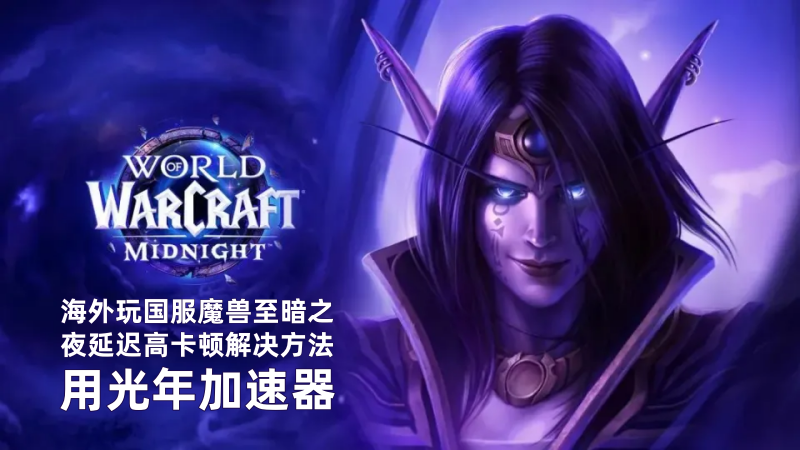 海外法国华人玩国服魔兽世界至暗之夜延迟高卡顿怎么办？用光年加速器