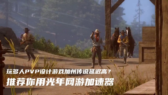加州传说The Legend of California多人联机失败卡顿？光年加速器助你顺畅组队
