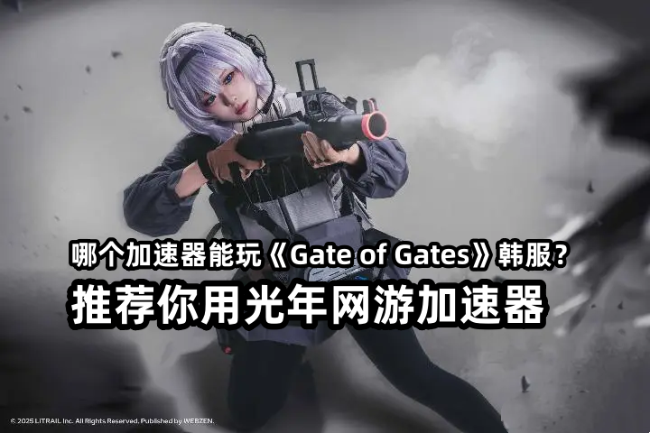 Gate of Gates韩服官网,哪个加速器能玩奇迹MU厂商新作？